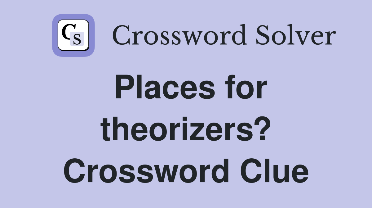 Places for theorizers? Crossword Clue