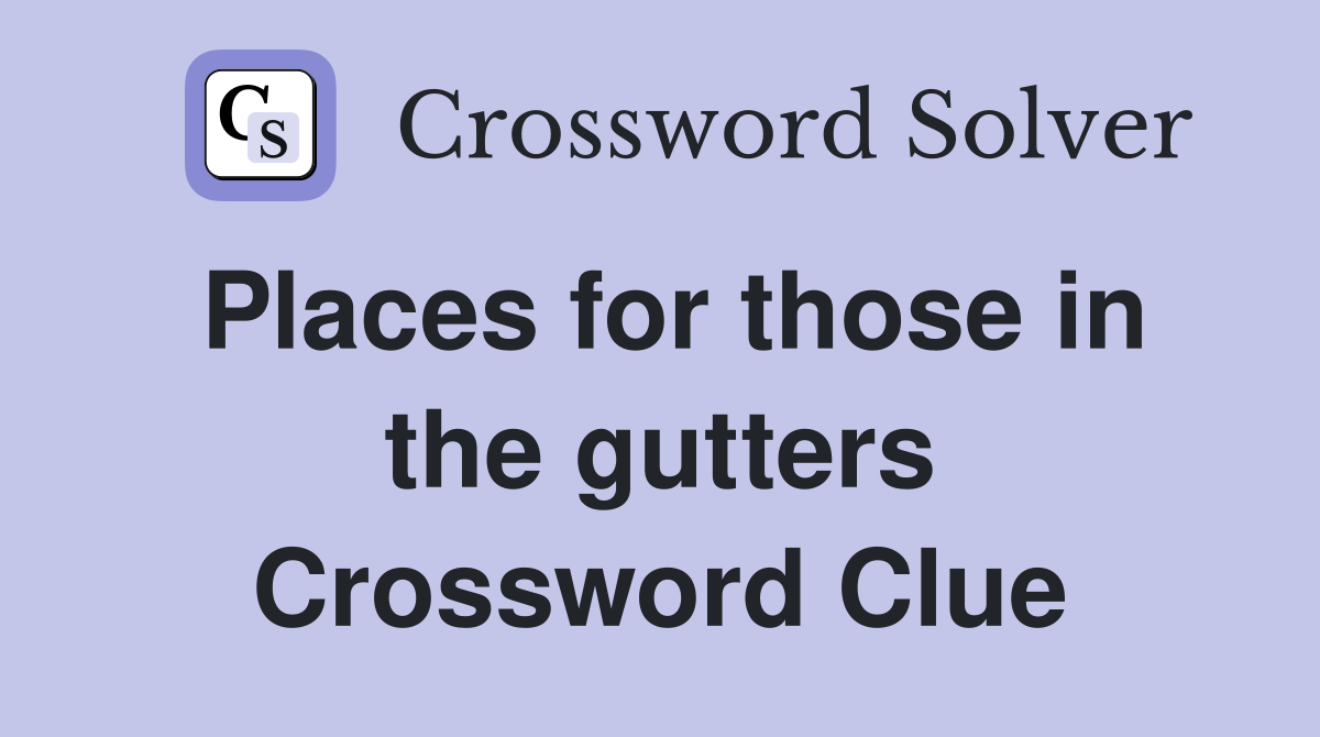 Places for those in the gutters Crossword Clue