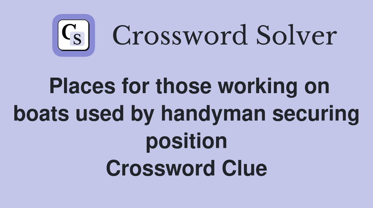 Places for those working on boats used by handyman securing position Crossword Clue