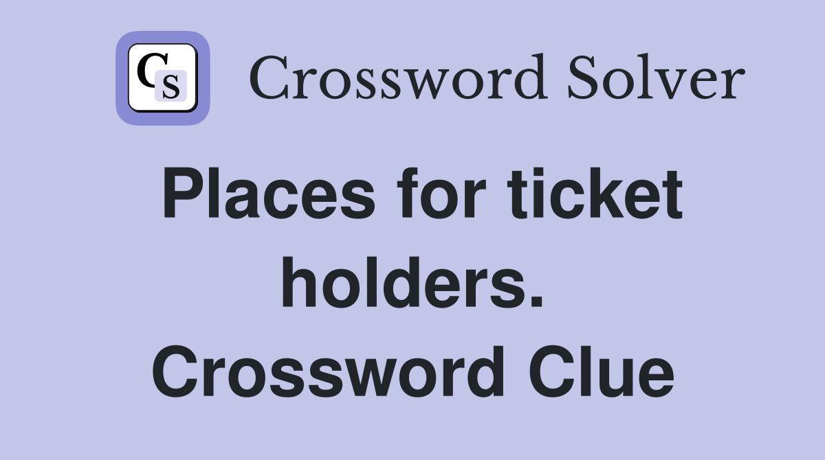 Places for ticket holders. Crossword Clue