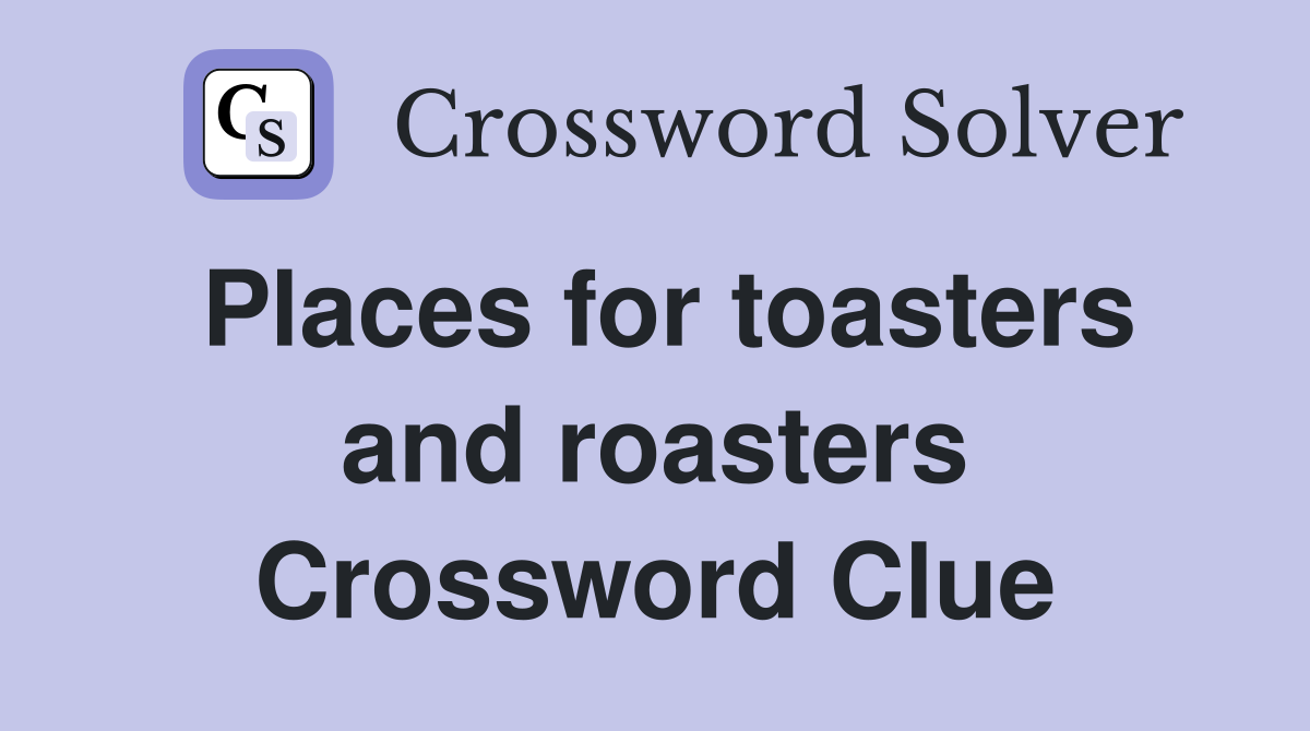 Places for toasters and roasters Crossword Clue