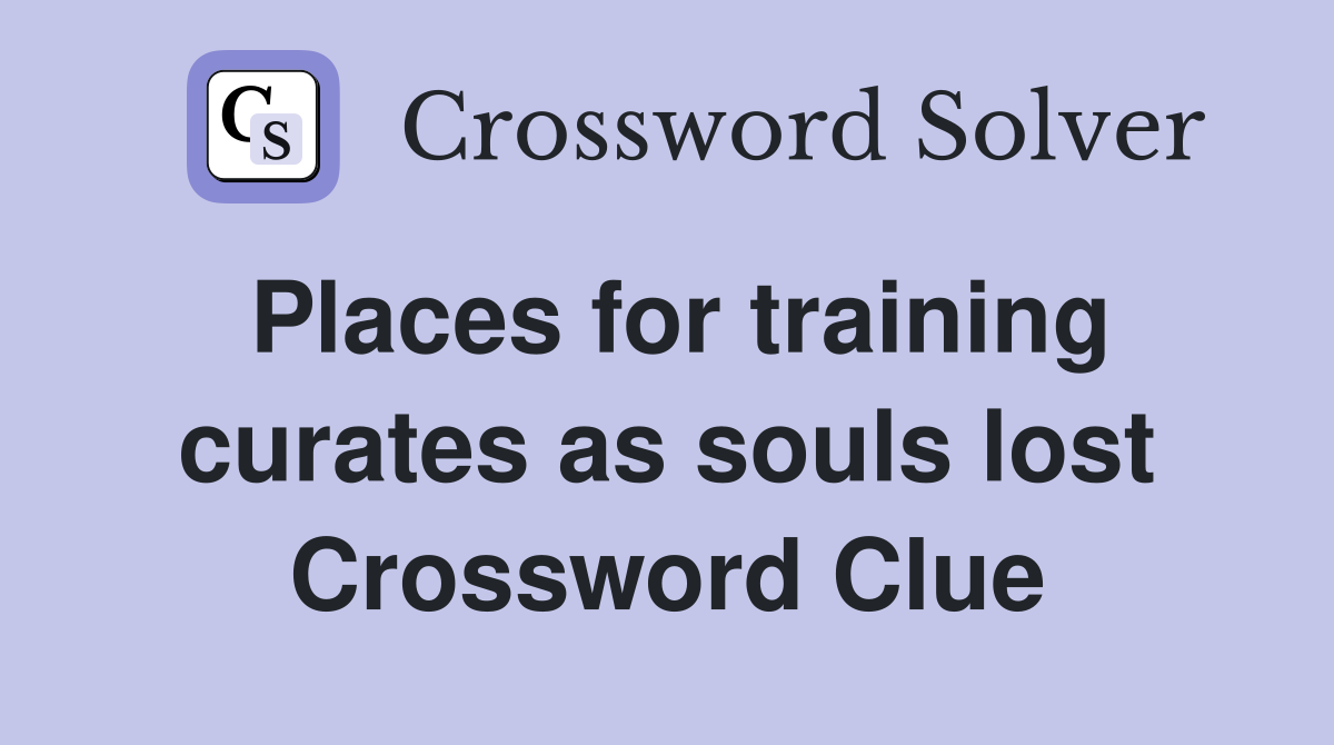 Places for training curates as souls lost Crossword Clue