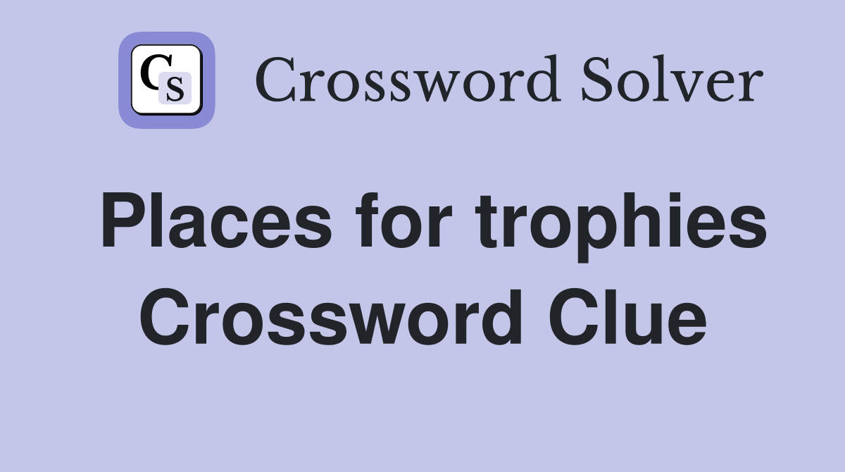 Places for trophies Crossword Clue