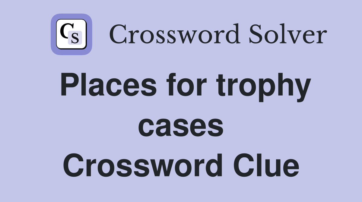 Places for trophy cases Crossword Clue