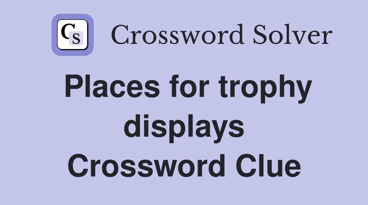 Places for trophy displays Crossword Clue