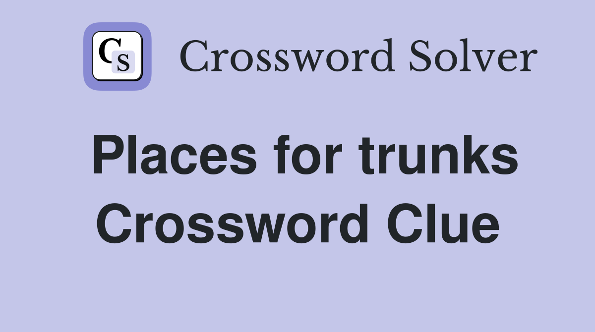Places for trunks Crossword Clue