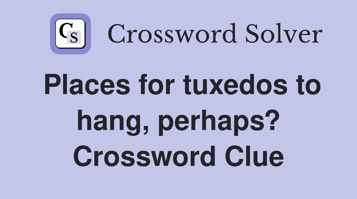 Places for tuxedos to hang, perhaps? Crossword Clue