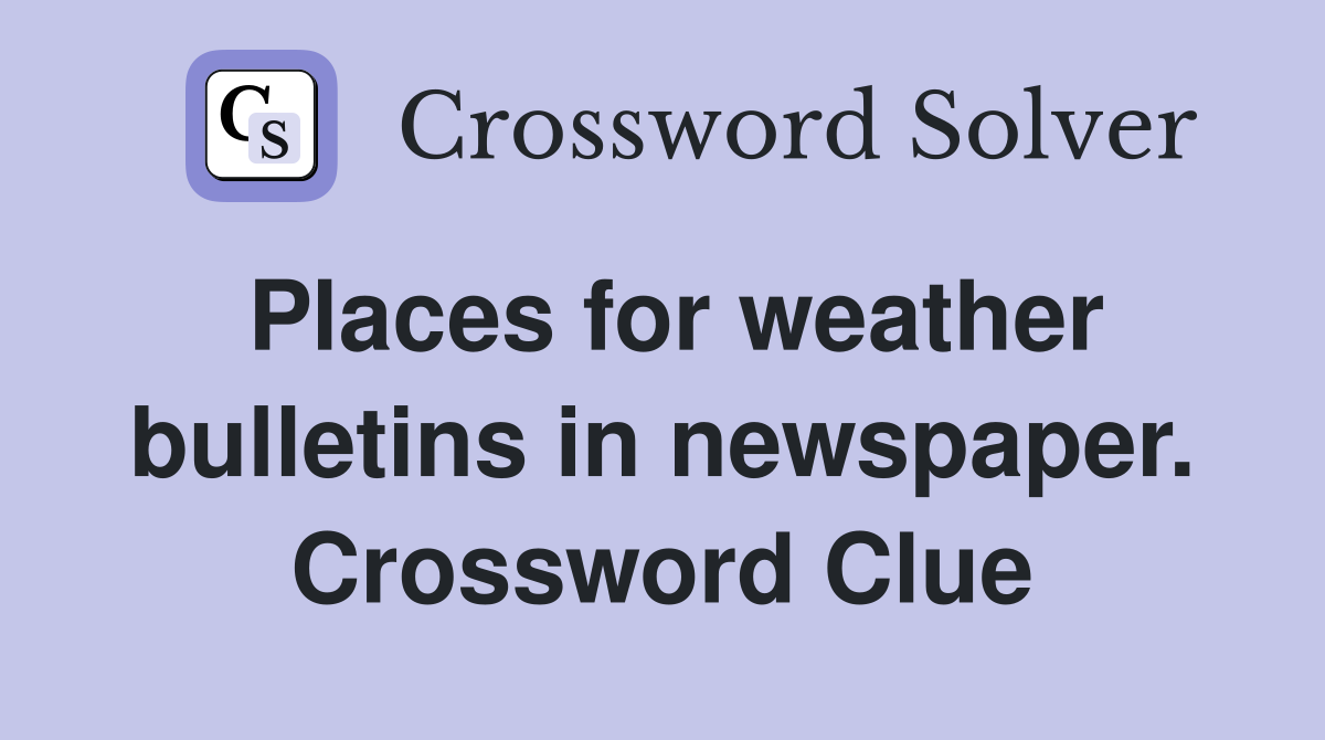 Places for weather bulletins in newspaper. Crossword Clue