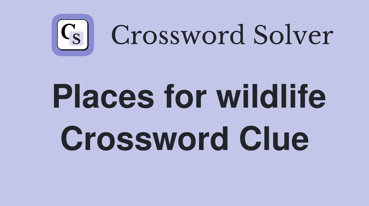 Places for wildlife Crossword Clue