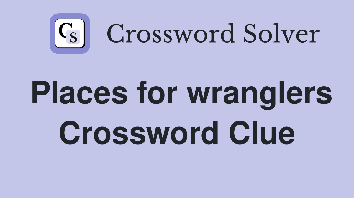 Places for wranglers Crossword Clue