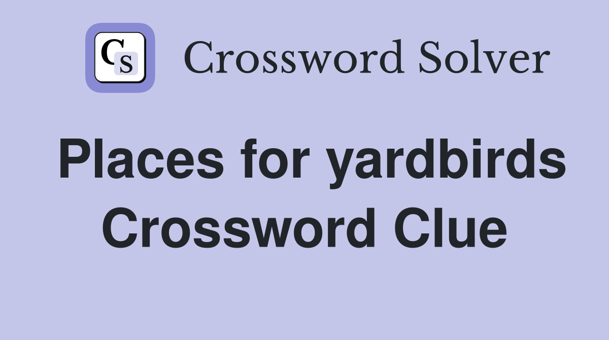 Places for yardbirds Crossword Clue