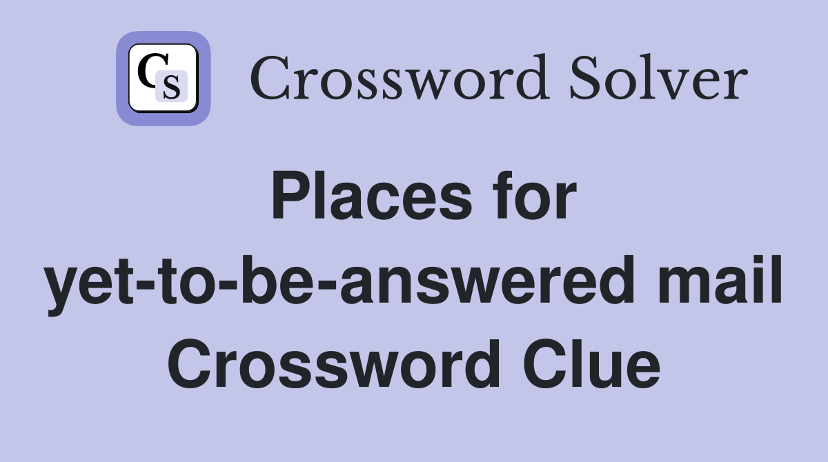Places for yet-to-be-answered mail Crossword Clue