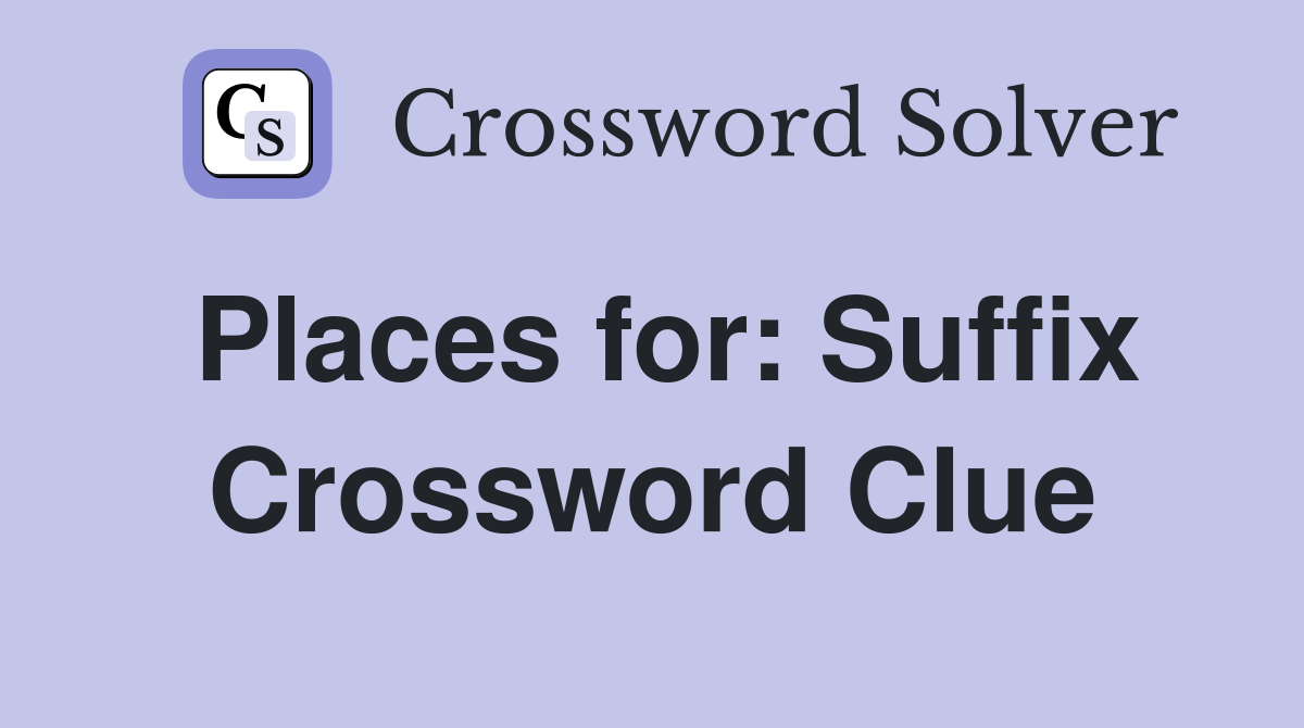 Places for: Suffix Crossword Clue