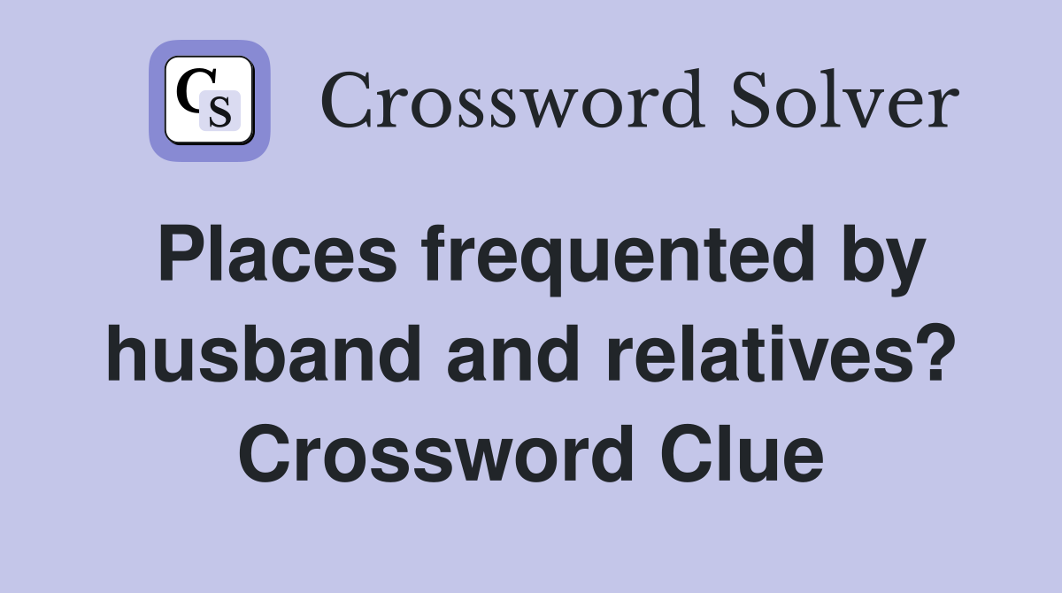 Places frequented by husband and relatives? Crossword Clue