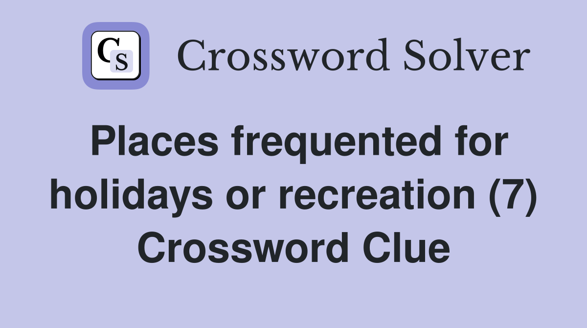 Places frequented for holidays or recreation (7) Crossword Clue