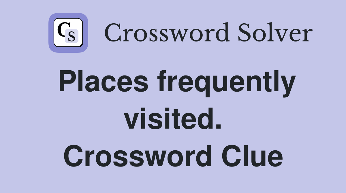 Places frequently visited. Crossword Clue