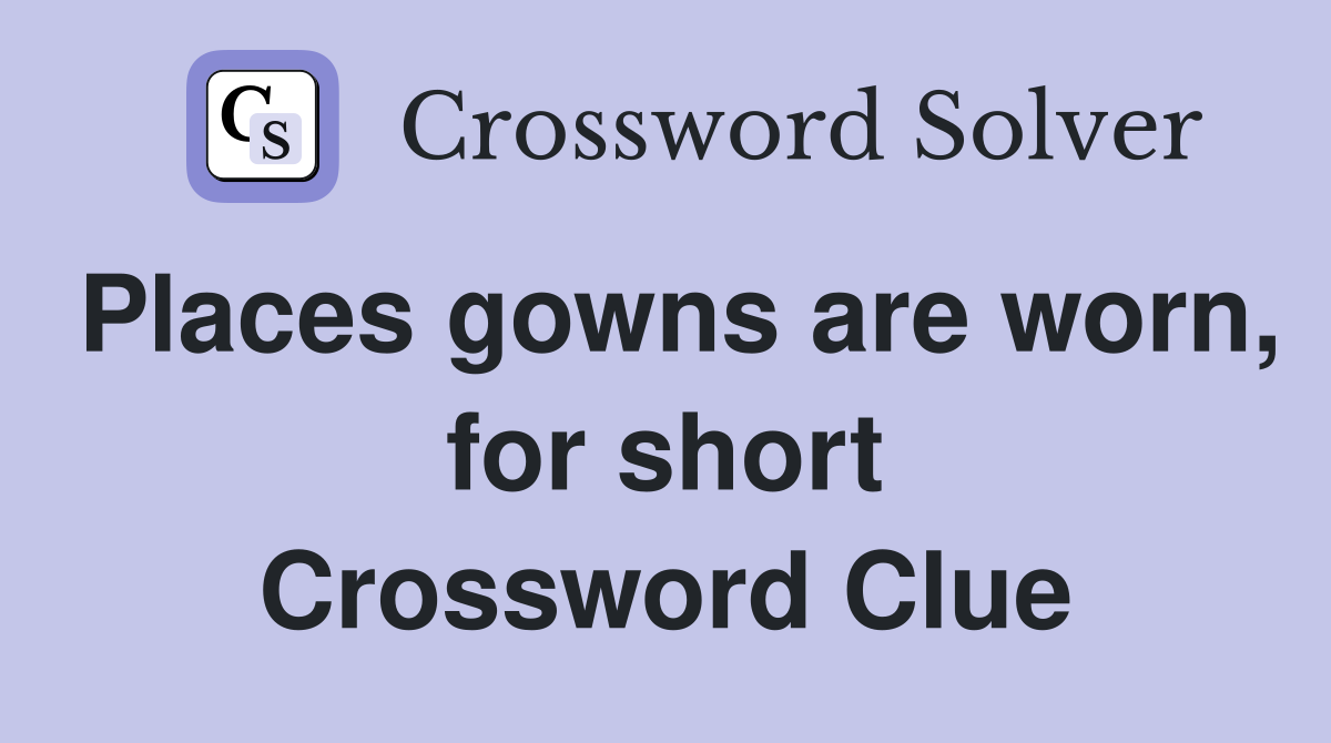 Places gowns are worn, for short Crossword Clue