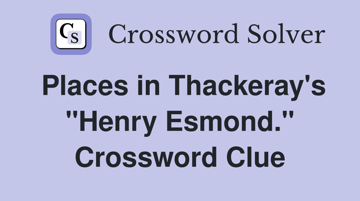 Places in Thackeray's "Henry Esmond." Crossword Clue