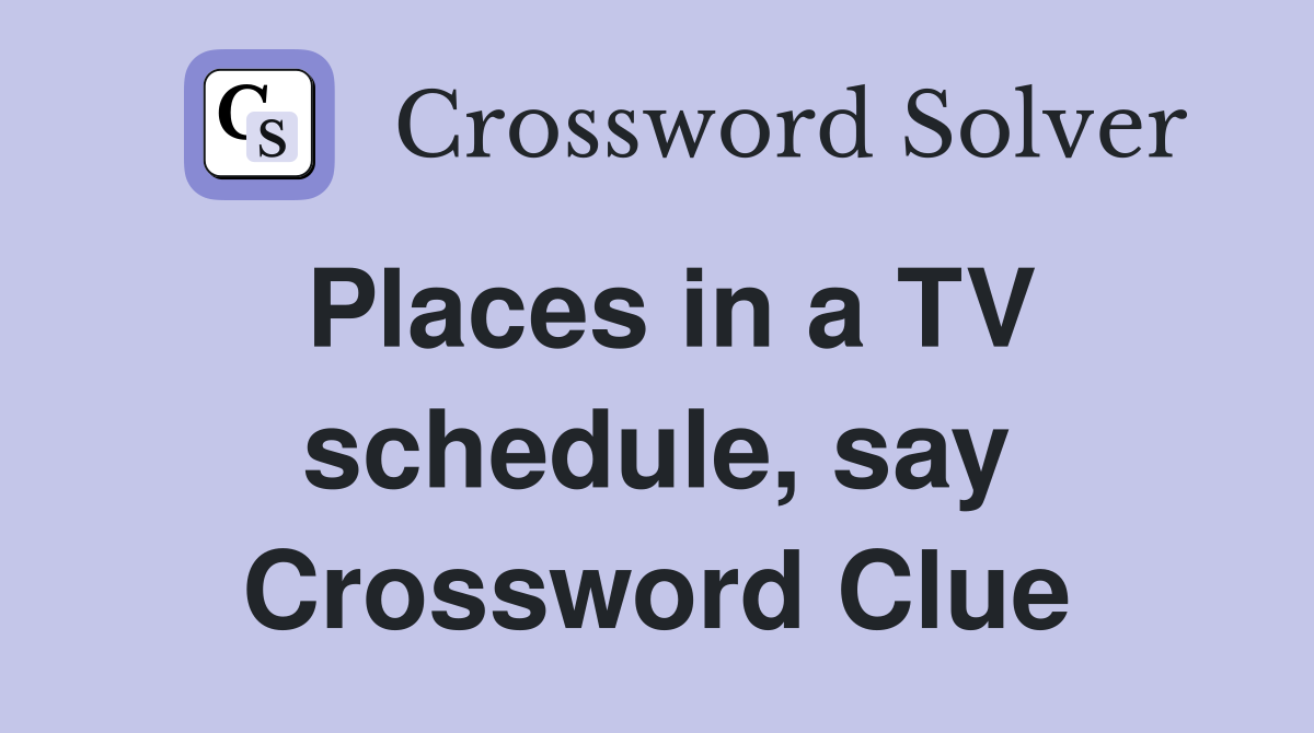 Places in a TV schedule, say Crossword Clue