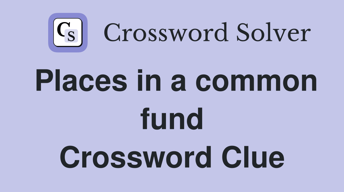 Places in a common fund Crossword Clue