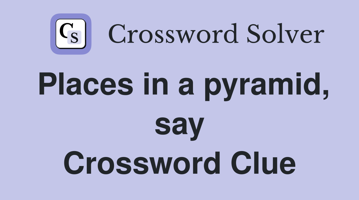 Places in a pyramid, say Crossword Clue