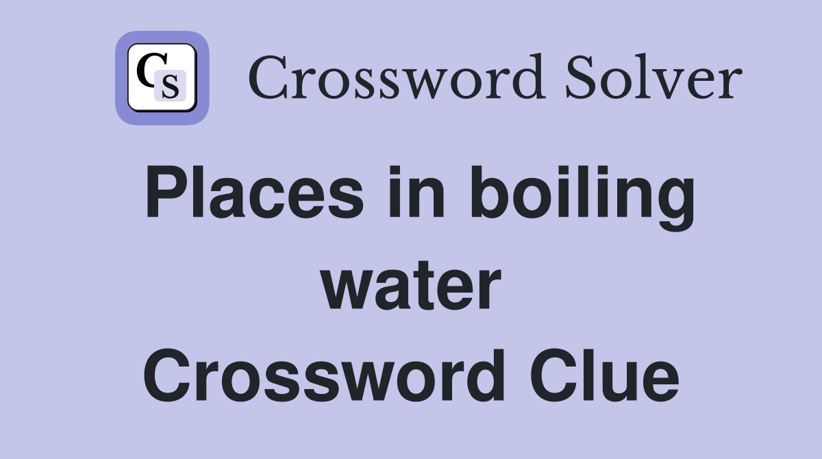 Places in boiling water Crossword Clue