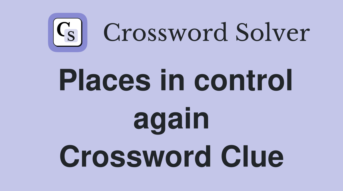 Places in control again Crossword Clue