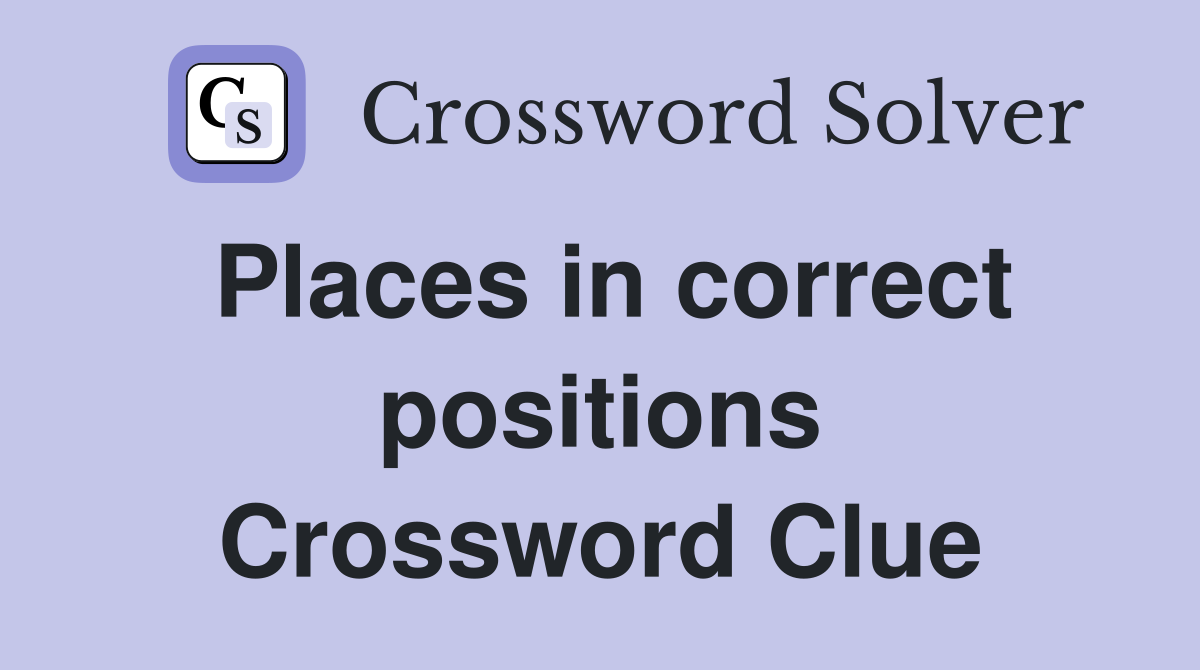 Places in correct positions Crossword Clue