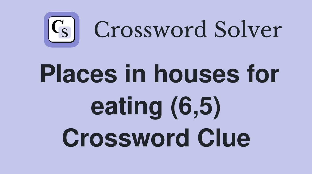 Places in houses for eating (6,5) Crossword Clue