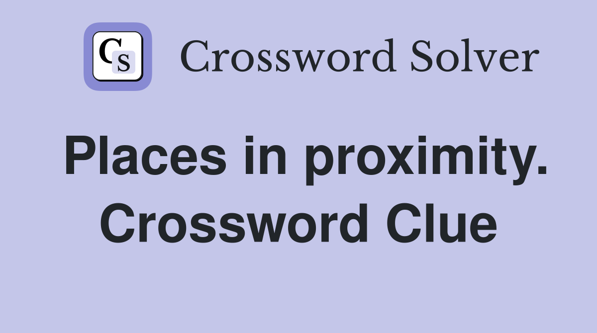 Places in proximity. Crossword Clue