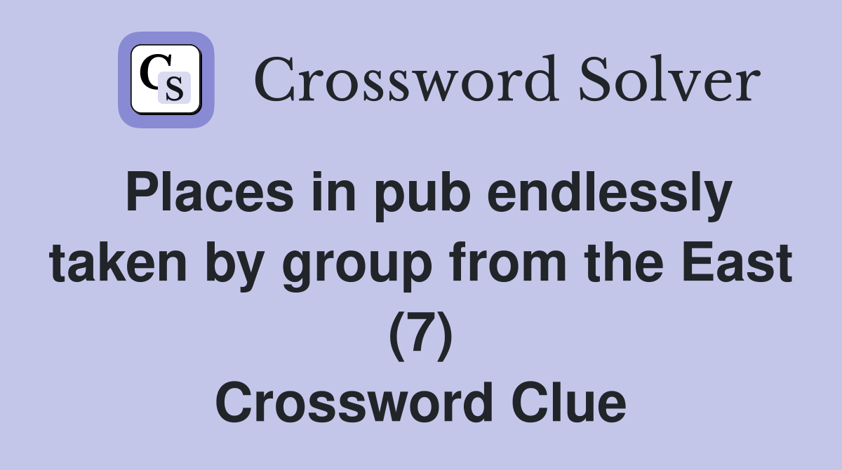 Places in pub endlessly taken by group from the East (7) Crossword Clue