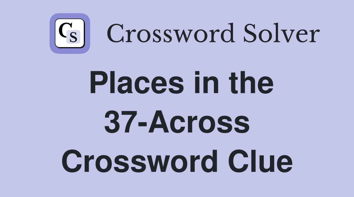 Places in the 37-Across Crossword Clue