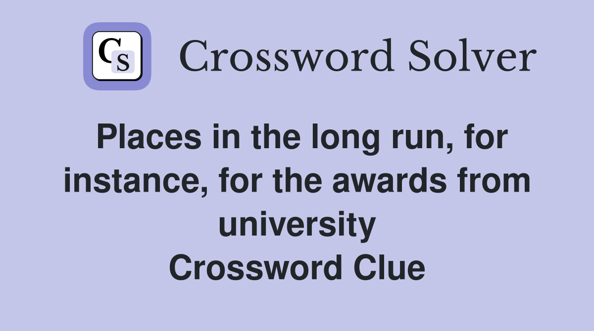 Places in the long run, for instance, for the awards from university Crossword Clue