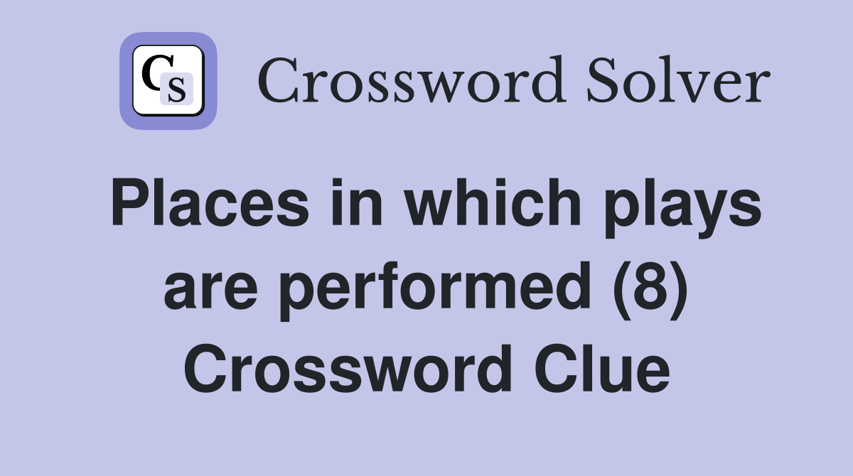 Places in which plays are performed (8) Crossword Clue
