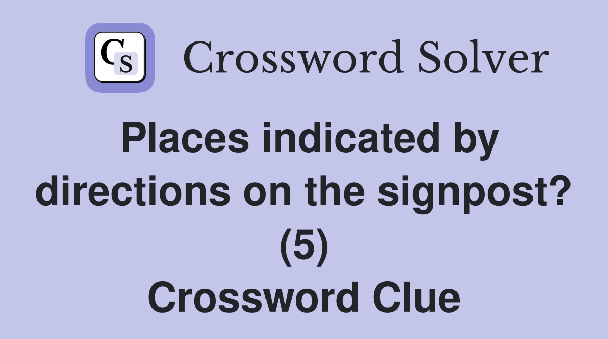 Places indicated by directions on the signpost? (5) Crossword Clue