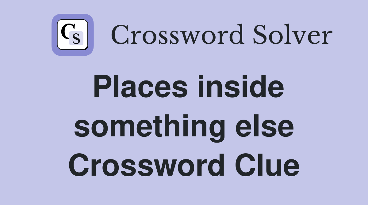 Places inside something else Crossword Clue