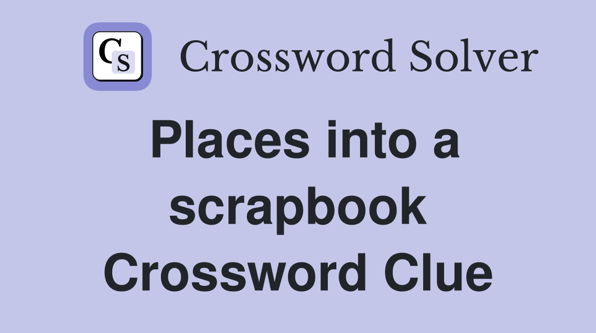 Places into a scrapbook Crossword Clue