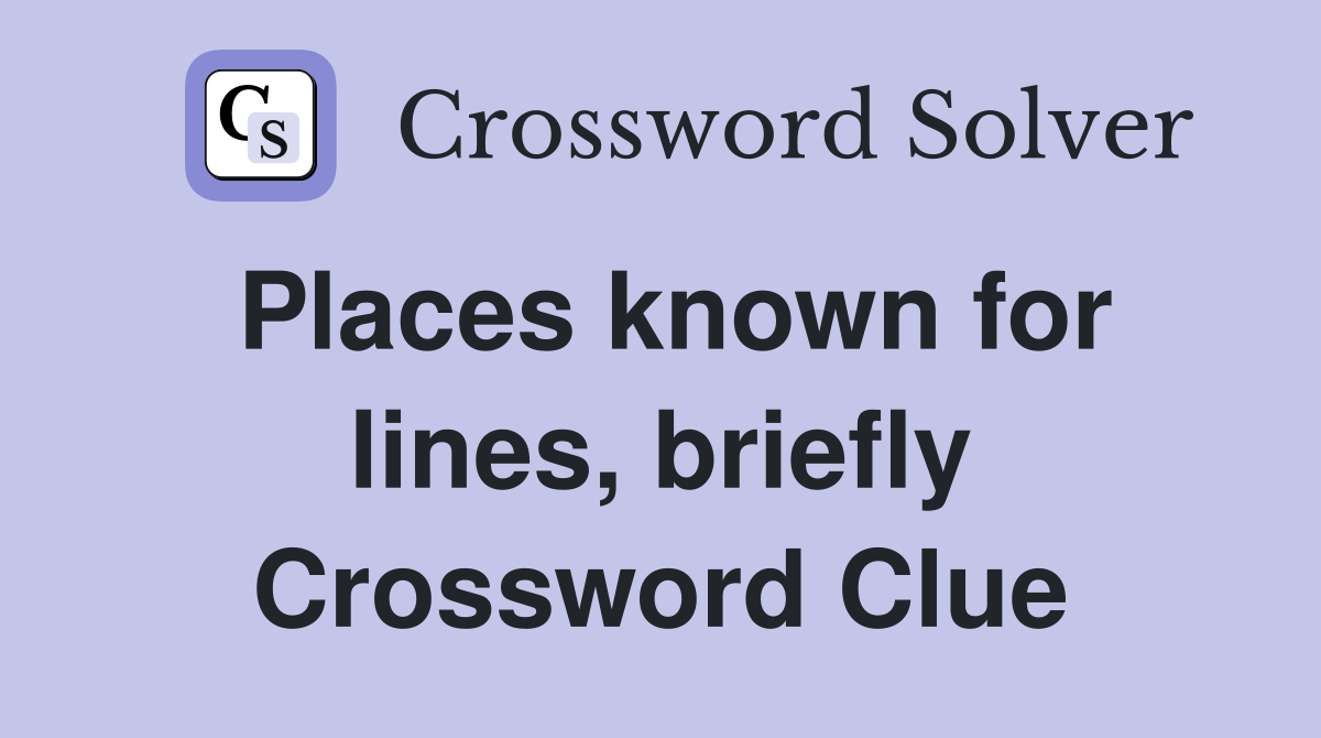 Places known for lines, briefly Crossword Clue
