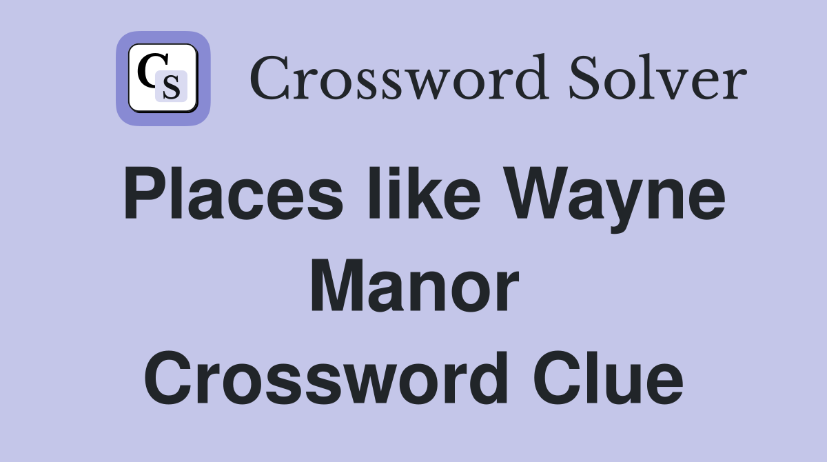 Places like Wayne Manor Crossword Clue