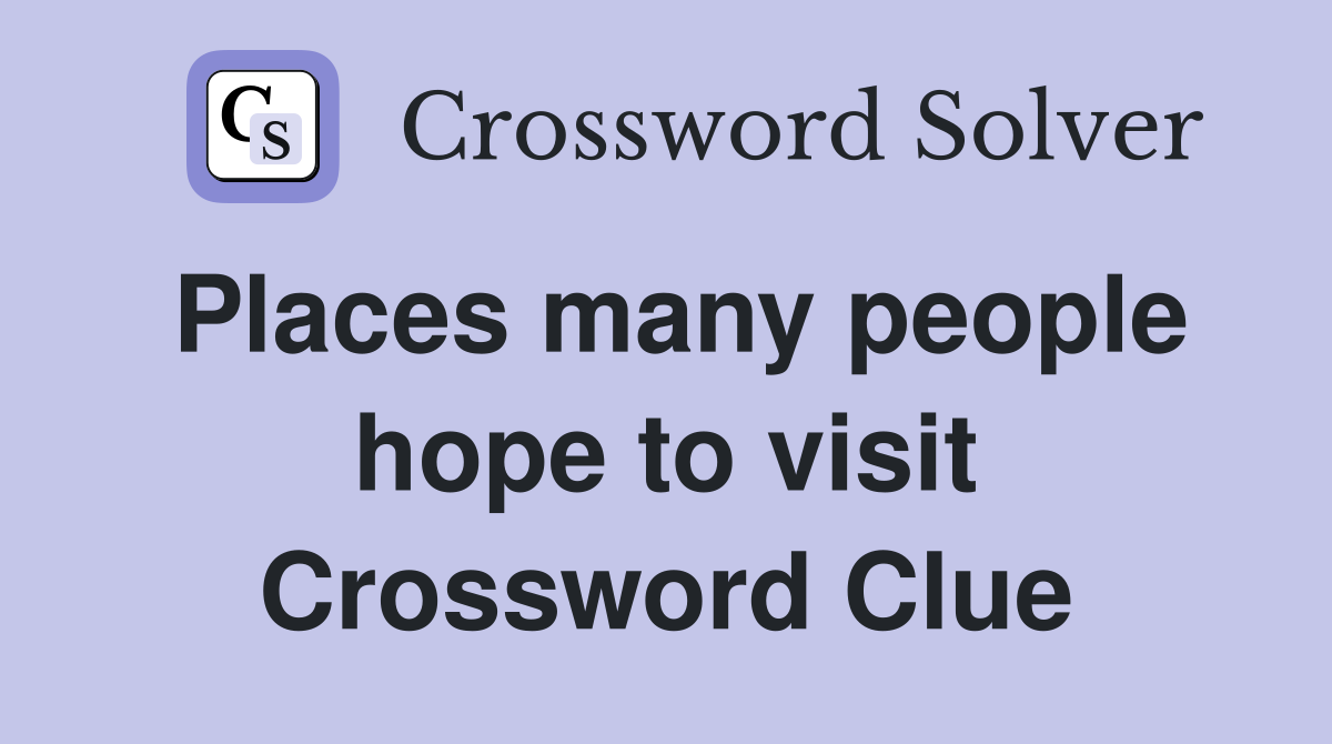 Places many people hope to visit Crossword Clue