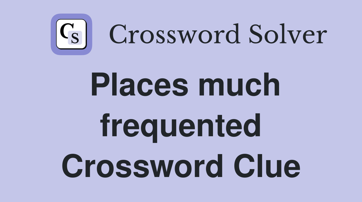 Places much frequented Crossword Clue