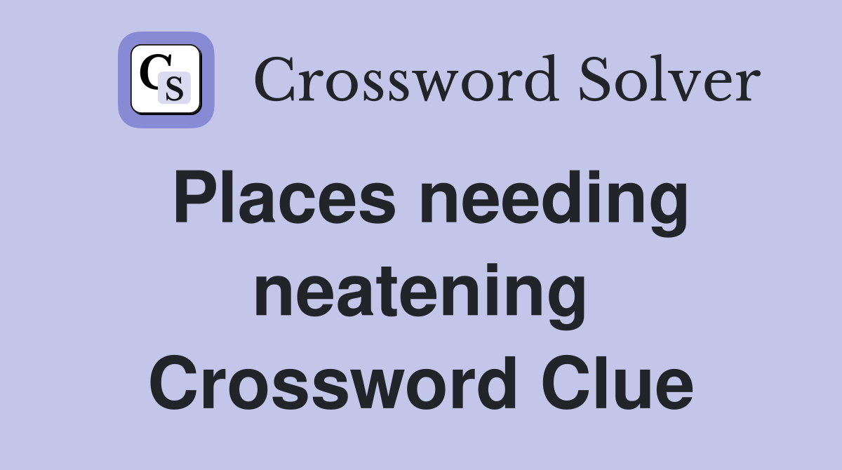 Places needing neatening Crossword Clue