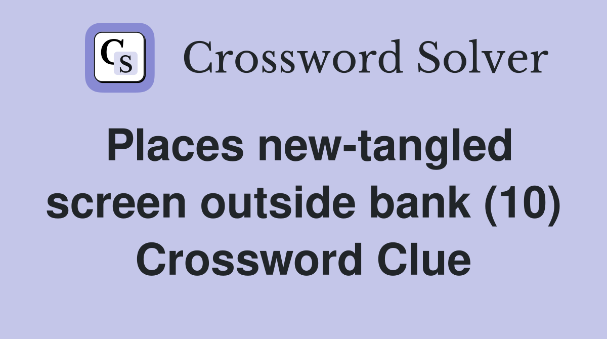 Places new-tangled screen outside bank (10) Crossword Clue