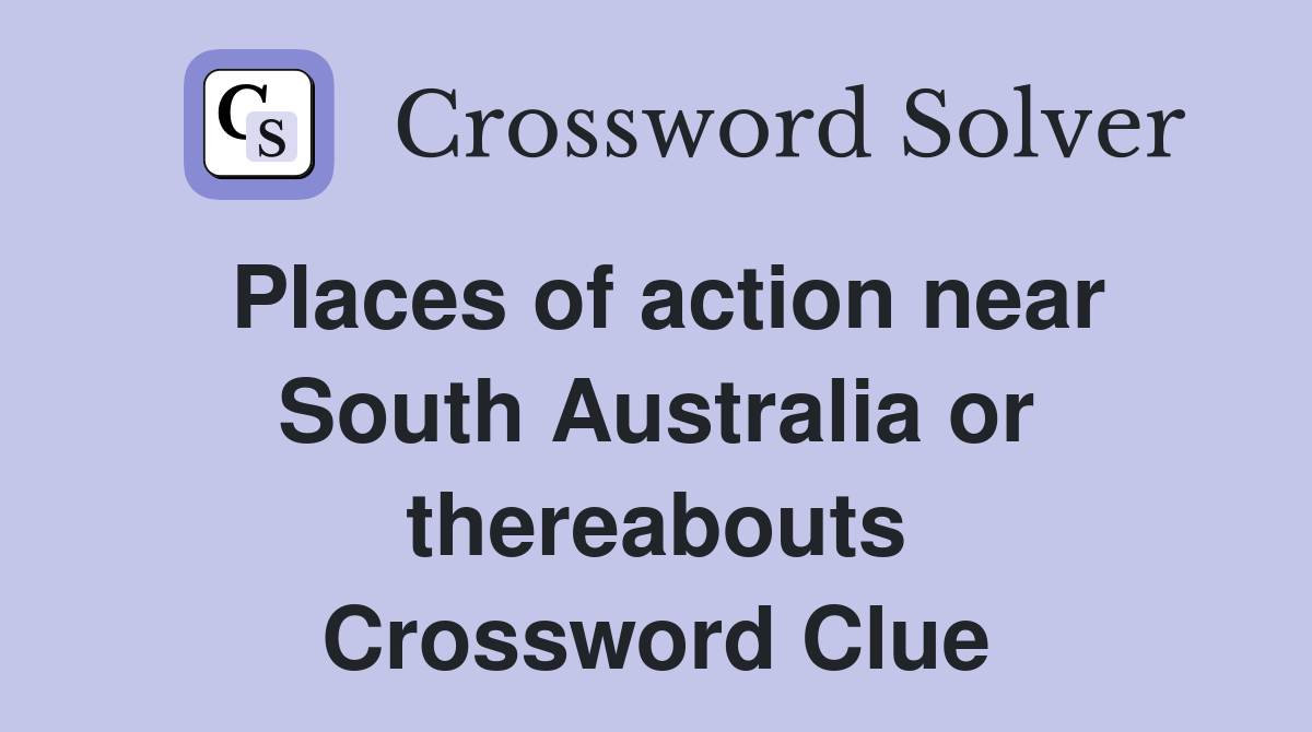 Places of action near South Australia or thereabouts Crossword Clue