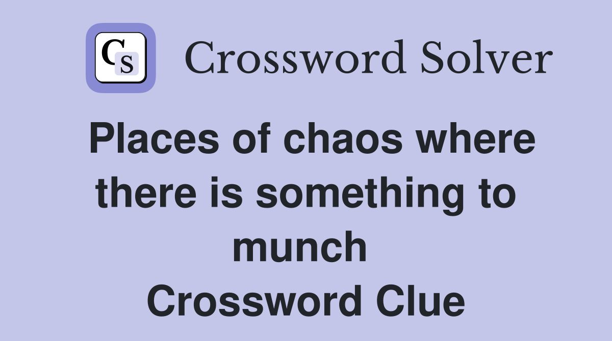 Places of chaos where there is something to munch  Crossword Clue