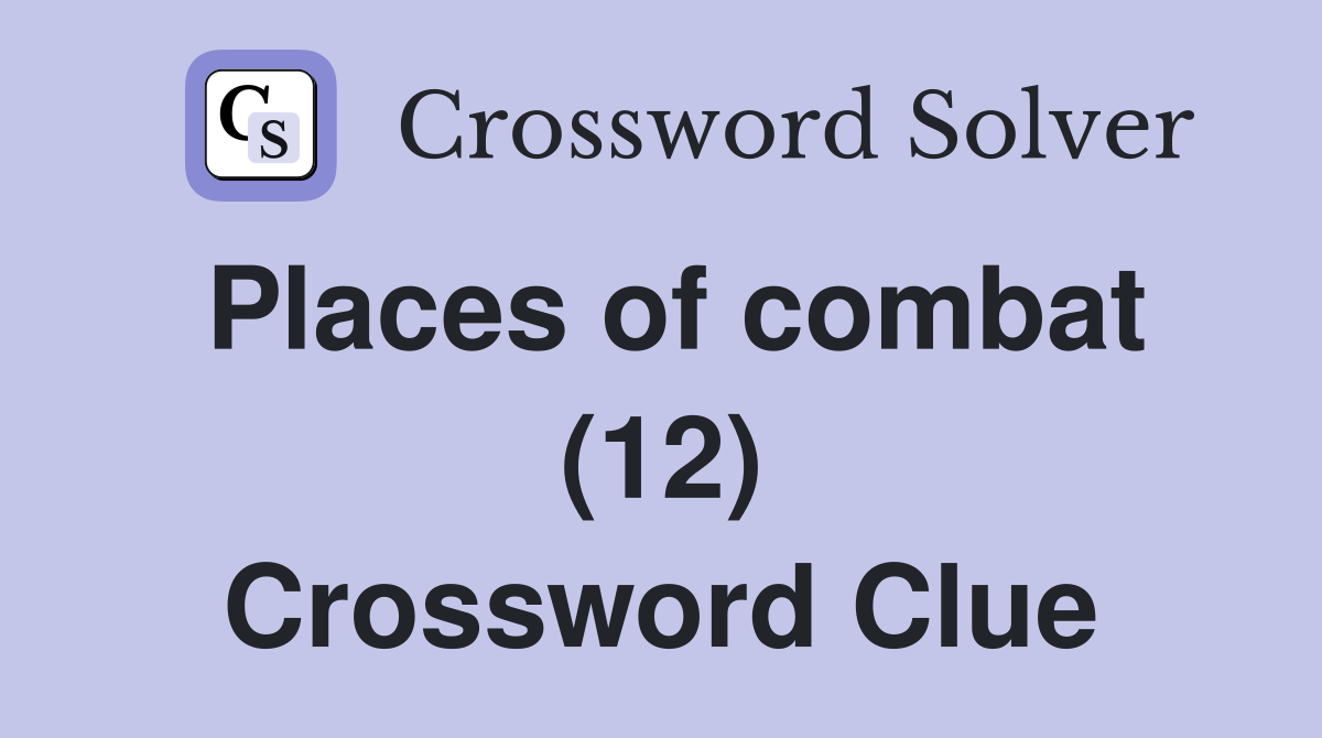 Places of combat (12) Crossword Clue