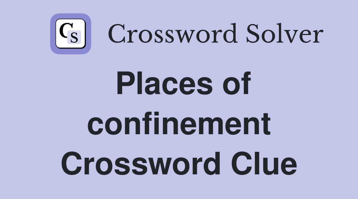 Places of confinement Crossword Clue
