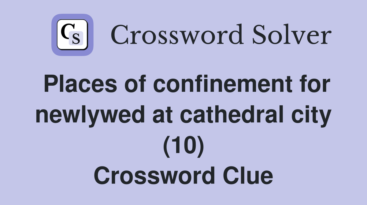 Places of confinement for newlywed at cathedral city (10) Crossword Clue