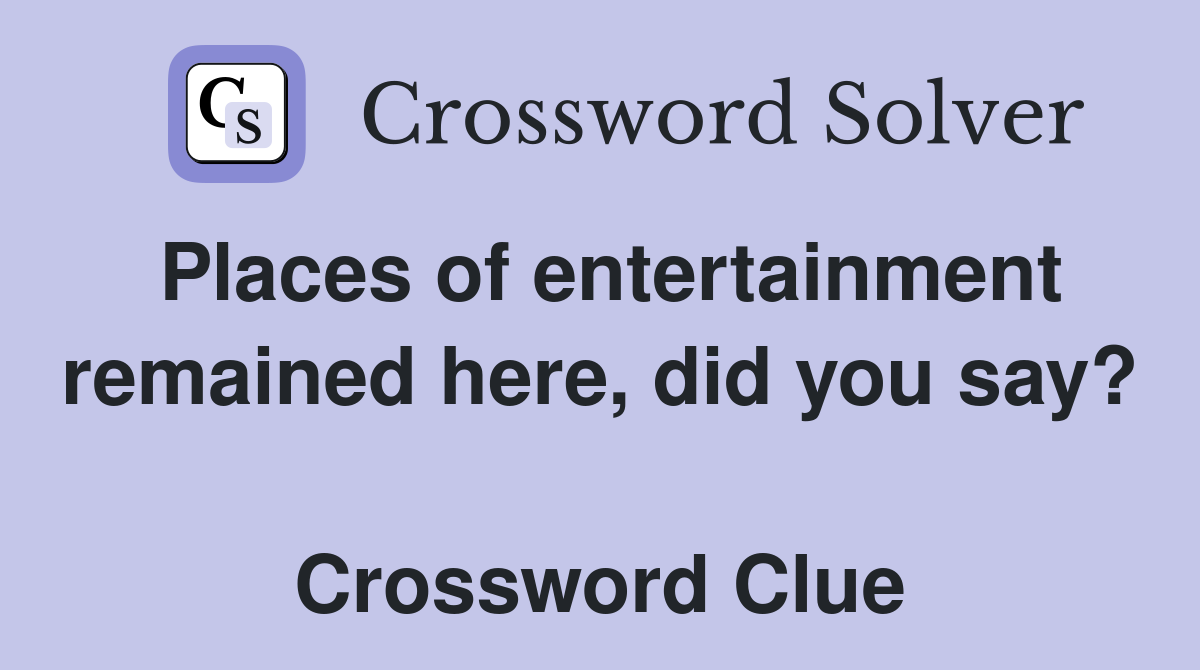 Places of entertainment remained here, did you say?  Crossword Clue
