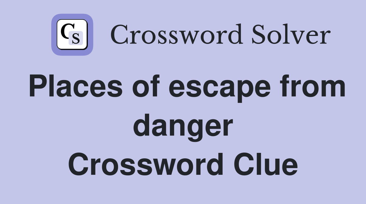 Places of escape from danger Crossword Clue